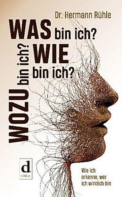 Was bin ich? Wie bin ich? Wozu bin ich?