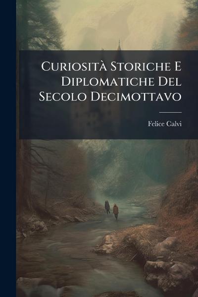 CuriositÃ Storiche E Diplomatiche Del Secolo Decimottavo