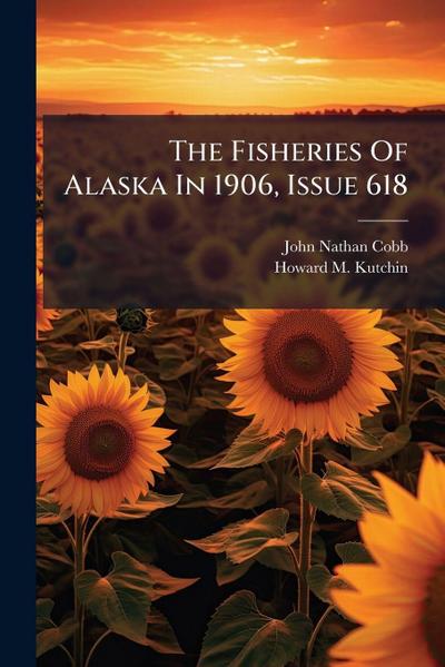 The Fisheries Of Alaska In 1906, Issue 618