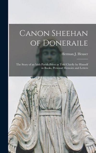 Canon Sheehan of Doneraile; the Story of an Irish Parish Priest as Told Chiefly by Himself in Books, Personal Memoirs and Letters