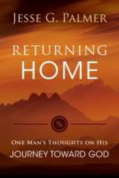 Returning Home: One Man’s Thoughts on His Journey Toward God