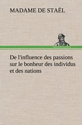 De l’influence des passions sur le bonheur des individus et des nations