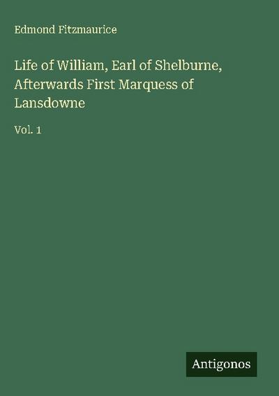Life of William, Earl of Shelburne, Afterwards First Marquess of Lansdowne