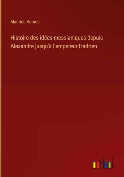 Histoire des idées messianiques depuis Alexandre jusqu’à l’empereur Hadrien