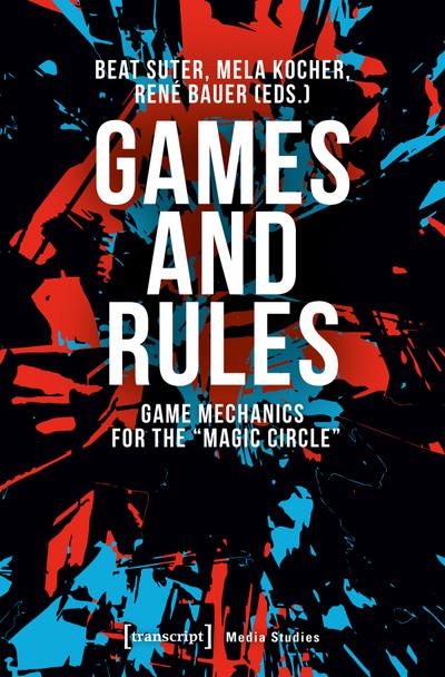 Games and Rules: Game Mechanics for the "Magic Circle" (Edition Medienwissenschaft)