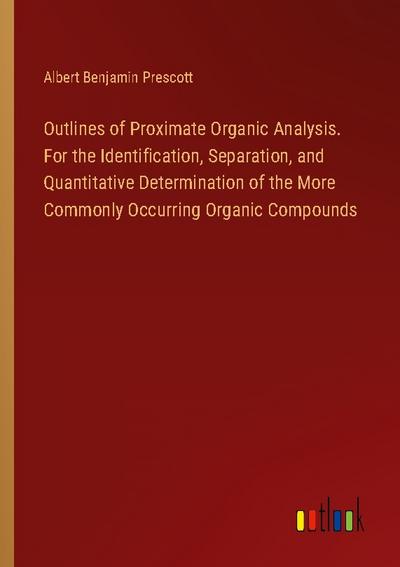 Outlines of Proximate Organic Analysis. For the Identification, Separation, and Quantitative Determination of the More Commonly Occurring Organic Compounds