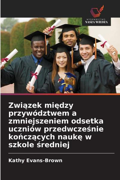 Zwi¿zek mi¿dzy przywództwem a zmniejszeniem odsetka uczniów przedwcze¿nie ko¿cz¿cych nauk¿ w szkole ¿redniej