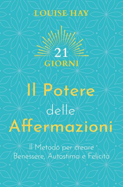 Il potere delle affermazioni. Il metodo per creare benessere, autostima e felicità