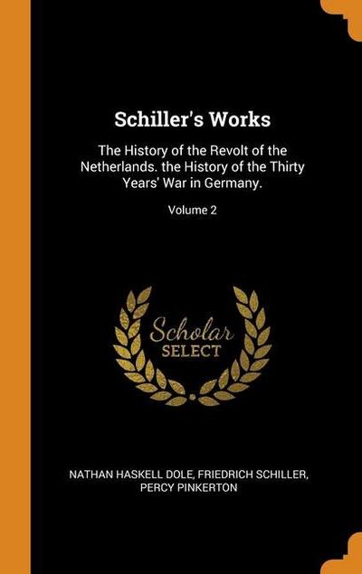 Schiller’s Works: The History of the Revolt of the Netherlands. the History of the Thirty Years’ War in Germany.; Volume 2