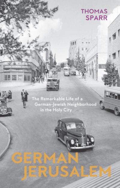 German Jerusalem - The Remarkable Life of a German-Jewish Neighborhood in the Holy City - Thomas Sparr