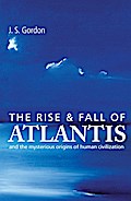 The Rise and Fall of Atlantis: And the Mysterious Origins of Human Civilization J S Gordon Author