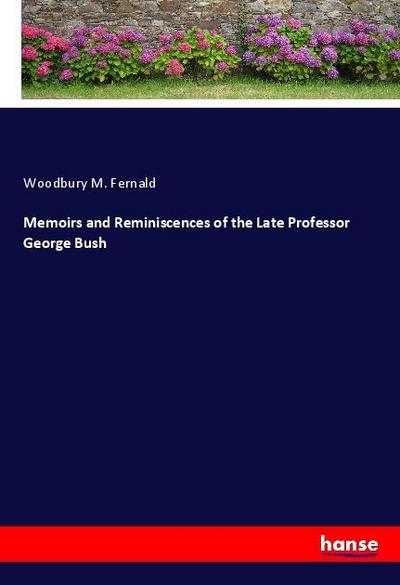 Memoirs and Reminiscences of the Late Professor George Bush