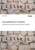 Collaborative Filtering. Die Anwendung von Empfehlungssystemen im E-Commerce