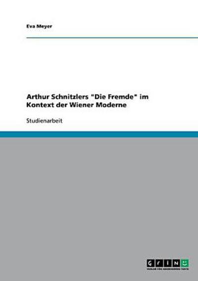 Arthur Schnitzlers "Die Fremde" im Kontext der Wiener Moderne