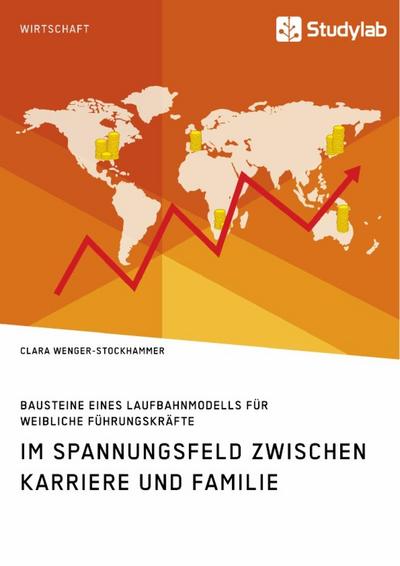 Bausteine eines Laufbahnmodells für weibliche Führungskräfte. Im Spannungsfeld zwischen Karriere und Familie - Clara Wenger-Stockhammer