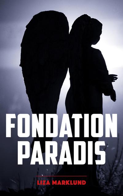 Fondation Paradis - Une enquête d’Annika Bengtzon