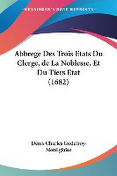 Abbrege Des Trois Etats Du Clerge, de La Noblesse, Et Du Tiers Etat (1682)