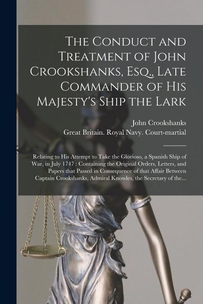 The Conduct and Treatment of John Crookshanks, Esq., Late Commander of His Majesty’s Ship the Lark: Relating to His Attempt to Take the Glorioso, a Sp