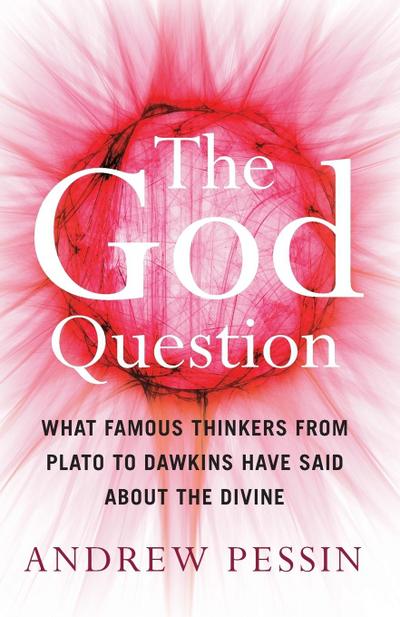 The God Question: What Famous Thinkers from Plato to Dawkins Have Said about the Divine