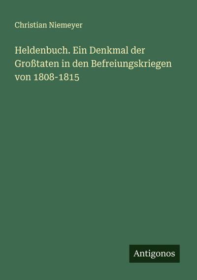 Heldenbuch. Ein Denkmal der Großtaten in den Befreiungskriegen von 1808-1815