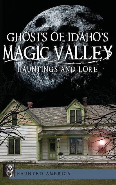 Ghosts of Idaho’s Magic Valley: Hauntings and Lore