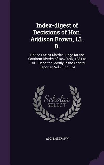 Index-digest of Decisions of Hon. Addison Brown, LL. D.