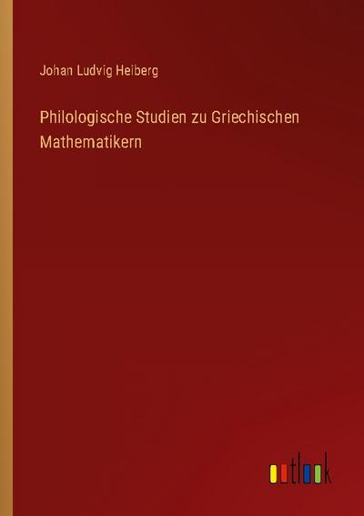 Philologische Studien zu Griechischen Mathematikern