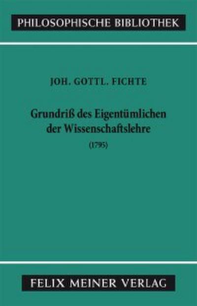 Grundriss des Eigentümlichen der Wissenschaftslehre in Rücksicht auf das theoretische Vermögen als Handschrift für seine Zuhörer (1795)