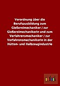 Verordnung über die Berufsausbildung zum Gießereimechaniker / zur Gießereimechanikerin und zum Verfahrensmechaniker / zur Verfahrensmechanikerin in der Hütten- und Halbzeugindustrie