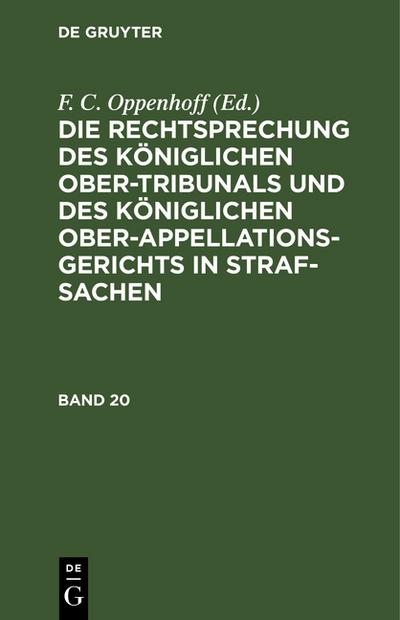Die Rechtsprechung des Königlichen Ober-Tribunals und des Königlichen Ober-Appellations-Gerichts in Straf-Sachen. Band 20