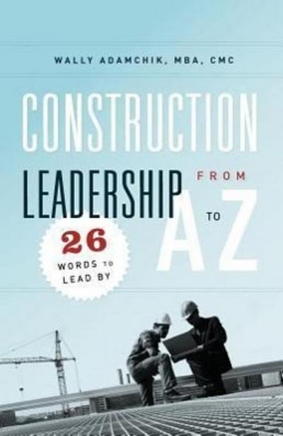 Construction Leadership from A to Z: 26 Words to Lead By
