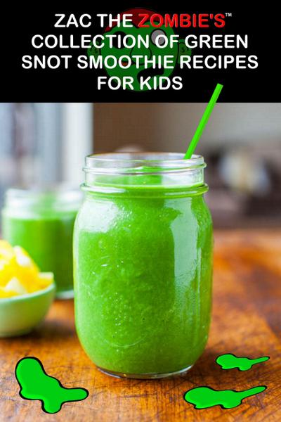 Zac the Zombie’s Collection of Green Snot Smoothie Recipes for Kids