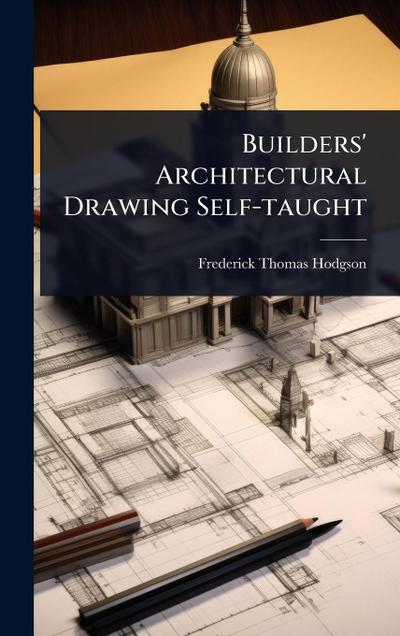 Builders’ Architectural Drawing Self-taught