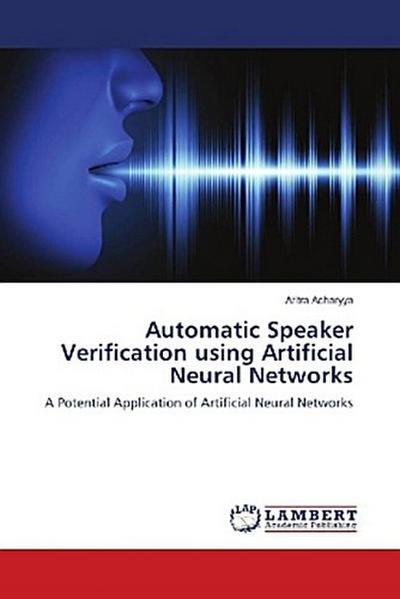 Automatic Speaker Verification using Artificial Neural Networks