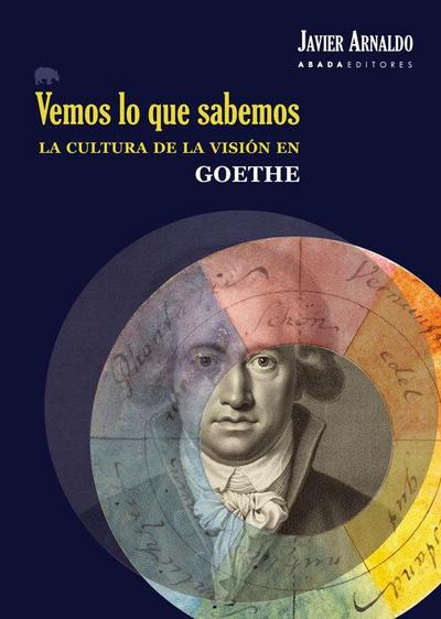 Vemos lo que sabemos : la cultura de la visión en Goethe