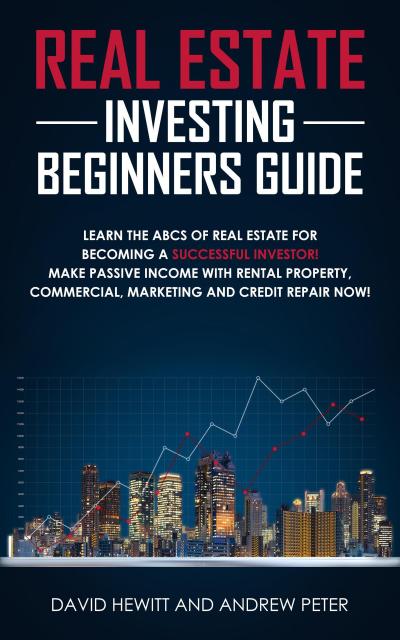 Real Estate Investing Beginners Guide: Learn the ABCs of Real Estate for Becoming a Successful Investor! Make Passive Income with Rental Property, Commercial, Marketing, and Credit Repair Now!
