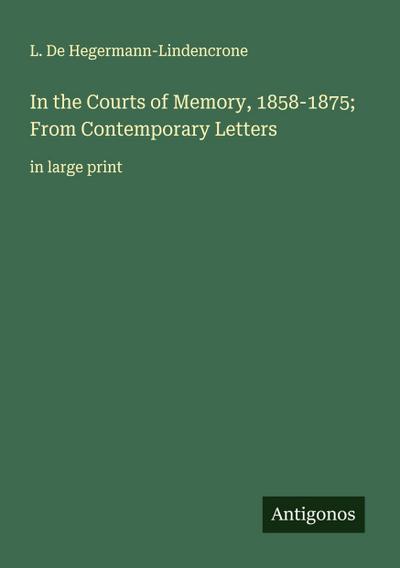 In the Courts of Memory, 1858-1875; From Contemporary Letters