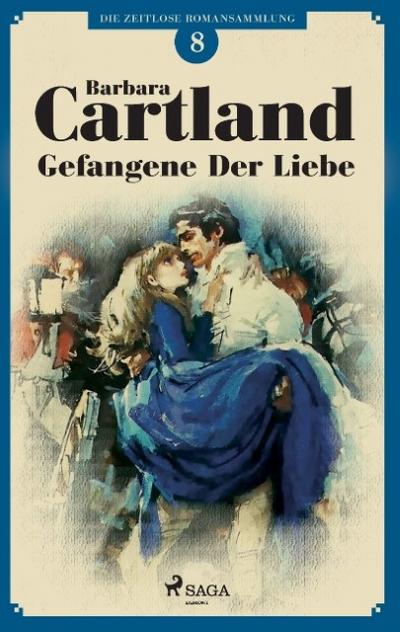 Gefangene der Liebe (Die zeitlose Romansammlung von Barbara Cartland 8)