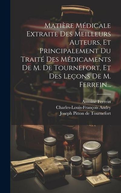 Matière Médicale Extraite Des Meilleurs Auteurs, Et Principalement Du Traité Des Médicaments De M. De Tournefort, Et Des Leçons De M. Ferrein...