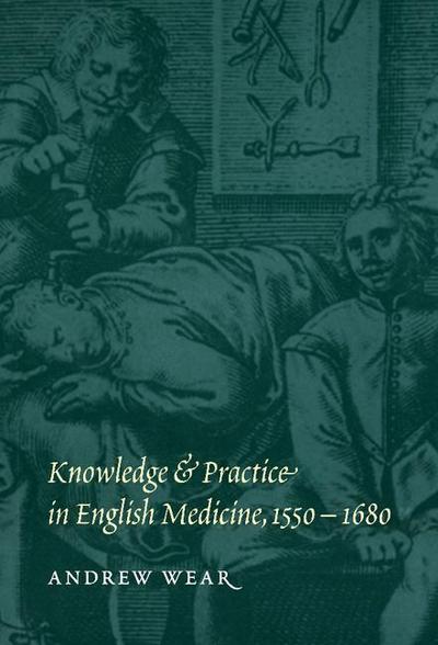 Knowledge and Practice in English Medicine,             1550-1680