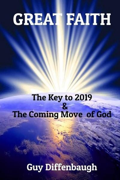 Great Faith: The Key to 2019 & The Coming Move of God