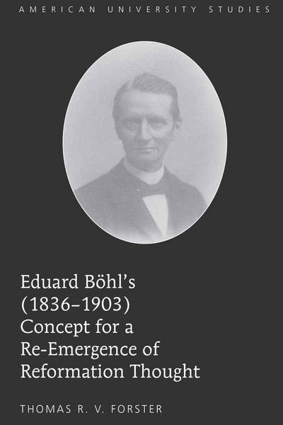 Eduard Böhl’s (1836-1903) Concept for a Re-Emergence of Reformation Thought