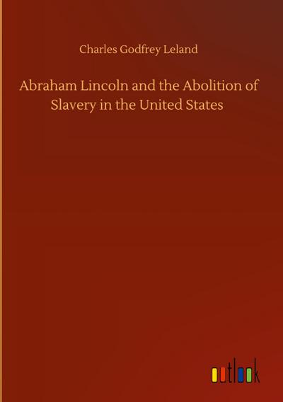 Abraham Lincoln and the Abolition of Slavery in the United States
