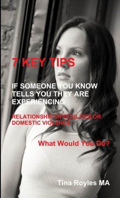 7 KEY TIPS ’If Someone You Know Tells You They Are Experiencing Relationship Difficulties or Domestic Violence’