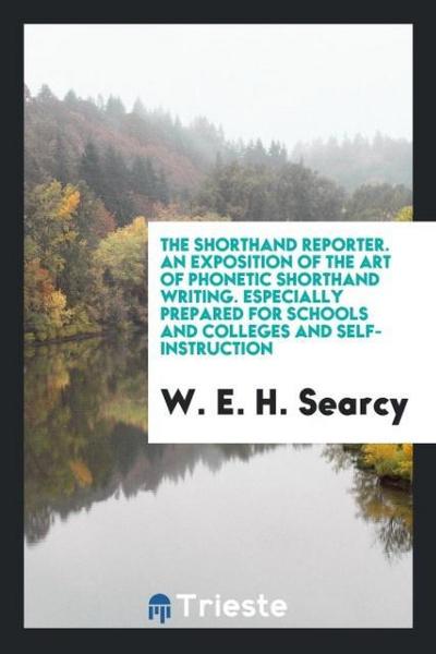 The shorthand reporter. An exposition of the art of phonetic shorthand writing. Especially prepared for schools and colleges and self-instruction