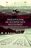 Imagepolitik im olympischen Wettstreit: Die Spiele von Rom 1960 und München 1972 (Geschichte der Gegenwart)