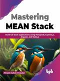Mastering MEAN Stack: Build Full Stack Applications Using MongoDB, Express.js, Angular, and Node.js