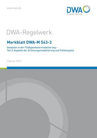 Merkblatt DWA-M 543-3 Geodaten in der Fließgewässermodellierung - Teil 3: Aspekte der Strömungsmodellierung und Fallbeispiele