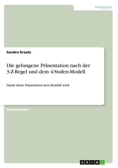 Die gelungene Präsentation nach der 3-Z-Regel und dem 4-Stufen-Modell - Sandra Kraatz