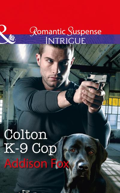 Colton K-9 Cop (Mills & Boon Intrigue) (The Coltons of Shadow Creek, Book 8)